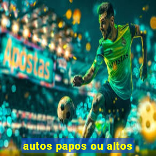 autos papos ou altos